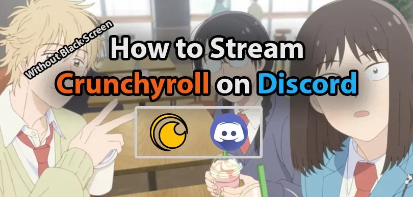 How To Stream Crunchyroll On Discord - PC Guide